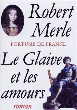 Fortune de France. Vol. 13. Le glaive et les amours | Robert Merle