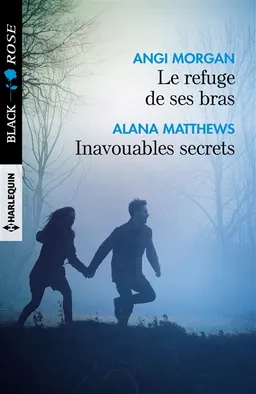 Le refuge de ses bras. Inavouables secrets | Angi Morgan, Alana Matthews
