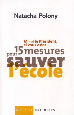 M(me) le Président, si vous osiez... : 15 mesures pour sauver l'école | Natacha Polony