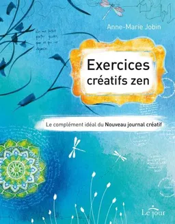 Exercices créatifs zen : complément idéal du Nouveau journal créatif | Anne-Marie Jobin