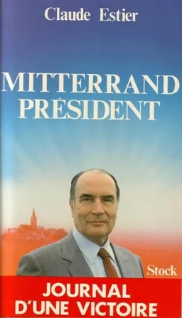 Mitterrand président : journal d'une victoire | Claude Estier