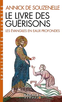Le livre des guérisons : les Evangiles en eaux profondes | Annick de Souzenelle