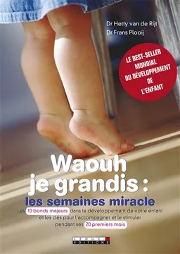 Waouh je grandis : les semaines miracle : comment stilmuler votre bébé et l'aider à s'épanouir dès les dix premières étapes de son développement | Hetty van de Rijt, Frans X. Plooij, Jan Jutte