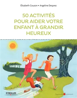 50 activités pour aider votre enfant à grandir heureux | Elisabeth Couzon, Angeline Desprez