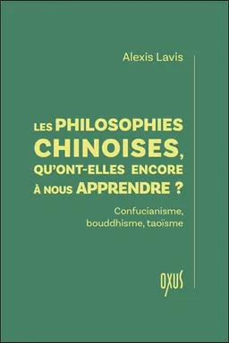 Les philosophies chinoises, qu'ont-elles encore à nous apprendre ? : confucianisme, bouddhisme, taoïsme | Alexis Lavis