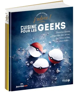 Cuisine pour les geeks : recettes faciles inspirées des séries, des films cultes, des jeux vidéo... | Liguori Lecomte, Pierre Chivoret