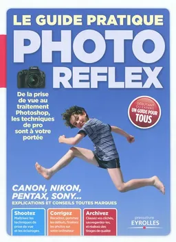 Le guide pratique photo reflex : de la prise de vue au traitement Photoshop, les techniques de pro sont à votre portée : Canon, Nikon, Pentax, Sony... explications et conseils toutes marques | 