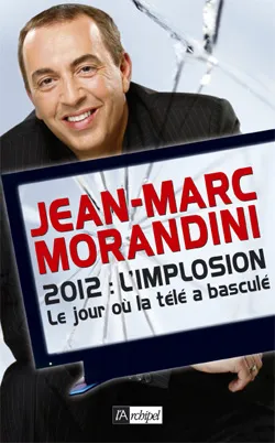 Télé : l'implosion : chronique d'un désastre annoncé | Jean-Marc Morandini
