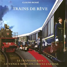 Trains de rêve : le Transsibérien et le Venise Simplon Orient-Express | Claude Mossé
