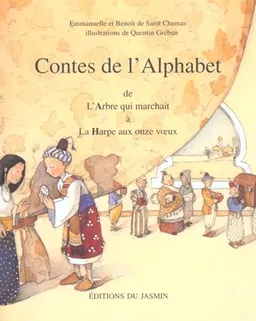 Les contes de l'alphabet. Vol. 1. A-H : de l'Arbre qui marchait à la Harpe aux onze voeux | Benoît de Saint-Chamas, Emmanuelle de Saint-Chamas, Quentin Gréban