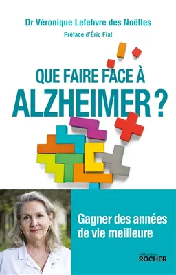 Que faire face à Alzheimer ? : gagner des années de vie meilleure | Véronique Lefebvre des Noëttes, Eric Fiat