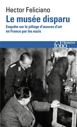 Le musée disparu : enquête sur le pillage d'oeuvres d'art en France par les nazis | Hector Feliciano