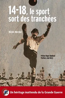 14-18, le sport sort des tranchées : un héritage inattendu de la Grande Guerre | Michel Merckel, Roger Bambuck, Jean Durry