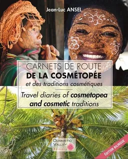 Carnets de route de la cosmétopée et des traditions cosmétiques. Travel diaries of cosmetopea and cosmetic traditions | Jean-Luc Ansel