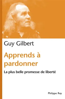 Apprends à pardonner : la plus belle promesse de liberté | Guy Gilbert