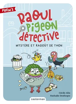 Raoul Pigeon détective. Vol. 1. Mystère et ragoût de thon | Cécile Alix, Nathalie Desforges