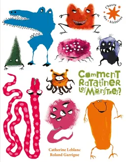 Comment ratatiner les monstres ? | Catherine Leblanc, Roland Garrigue