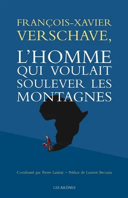 François-Xavier Verschave, l'homme qui voulait soulever des montagnes | Pierre Laniray, François-Xavier Verschave, Laurent Beccaria