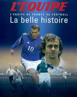 La belle histoire : l'équipe de France de football | Descamps Pierre-Marie, Jacques Hennaux, Serge Laget, Gérard Ejnès, Philippe Le Men, Christian Naitslimane