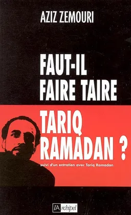Faut-il faire taire Tariq Ramadan ?. Un entretien avec Tariq Ramadan | Aziz Zemouri, Tariq Ramadan