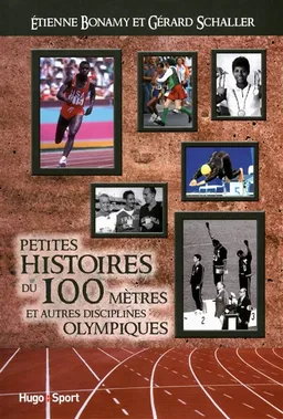 Petites histoires du 100 mètres : et autres disciplines olympiques | Etienne Bonamy, Gérard Schaller