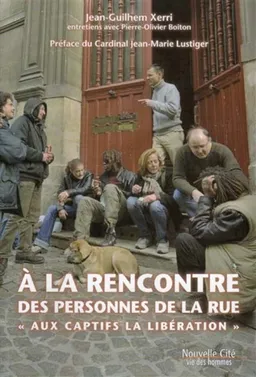 A la rencontre des personnes de la rue : Aux captifs, la libération | Jean-Guilhem Xerri, Pierre-Olivier Boiton, Jean-Marie Lustiger