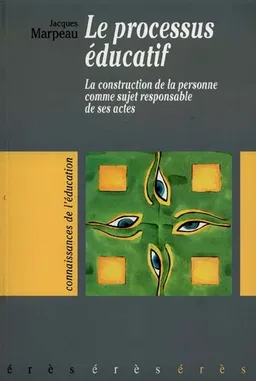 Le processus éducatif : la construction de la personne comme sujet responsable de ses actes | Jacques Marpeau