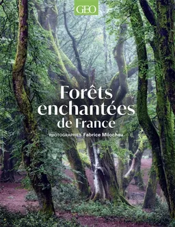 Géo collection. Forêts enchantées : la France hors les sentiers | Fabrice Milochau