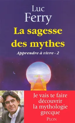 Apprendre à vivre. Vol. 2. La sagesse des mythes | Luc Ferry