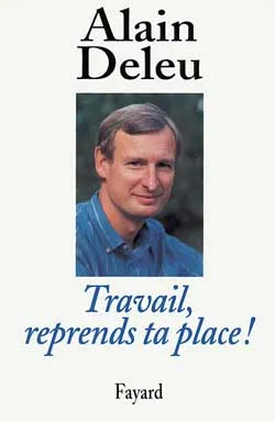 Travail, reprend ta place ! | Alain Deleu