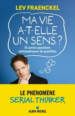 Ma vie a-t-elle un sens ? : et autres questions philosophiques du quotidien | Lev Fraenckel