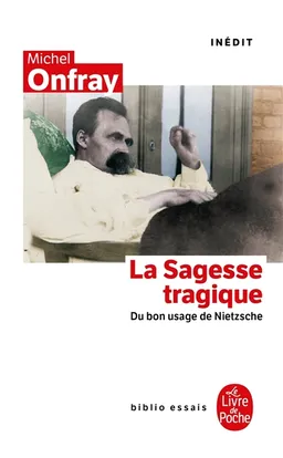 La sagesse tragique : du bon usage de Nietzsche | Michel Onfray