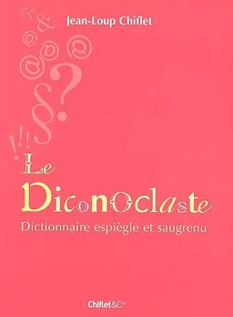 Le diconoclaste : dictionnaire espiègle et saugrenu | Jean-Loup Chiflet