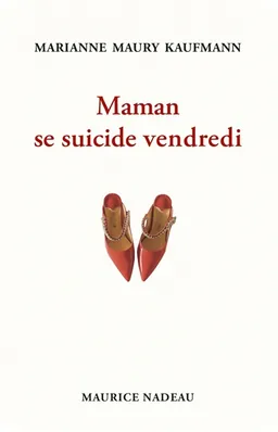 Maman se suicide vendredi | Marianne Maury-Kaufmann