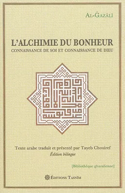 L'alchimie du bonheur : connaissance de soi et connaissance de Dieu | Muhammad ibn Muhammad Abu Hamid al- Gazâlî