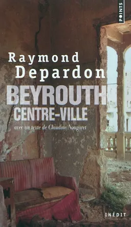 Beyrouth, centre-ville : inédit | Raymond Depardon, Claudine Nougaret, Bernard Phan