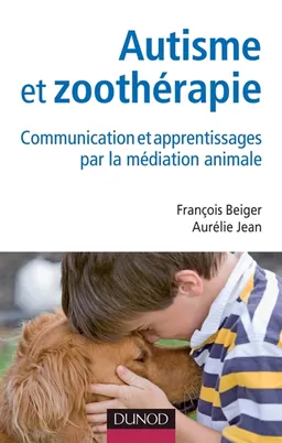 Autisme et zoothérapie : communication et apprentissages par la médiation animale | François Beiger, Aurélie Jean