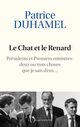 Le chat et le renard : présidents et Premiers ministres : deux ou trois choses que je sais d'eux... | Patrice Duhamel
