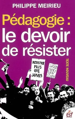 Pédagogie : le devoir de résister : texte nouveau | Philippe Meirieu