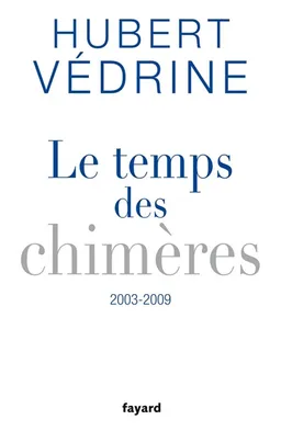 Le temps des chimères : articles, préfaces et conférences (2003-2009) | Hubert Védrine