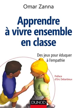 Apprendre à vivre ensemble en classe : des jeux pour éduquer à l'empathie | Omar Zanna, Eric Debarbieux