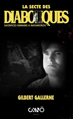 La secte des Diaboliques : sacrifices humains à Matamoros | Gilbert Gallerne
