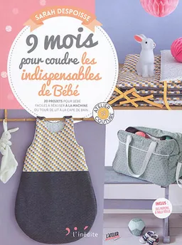 9 mois pour coudre les indispensables de bébé. 20 projets pour bébé faciles à réaliser à la machine, du tour de lit à la cape de bain | Sarah Despoisse, Betül Balkan