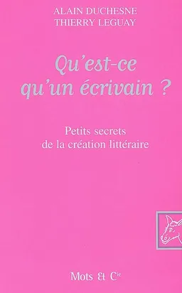 Qu'est-ce qu'un écrivain ? : petits secrets de la création littéraire | Alain Duchesne, Thierry Leguay, Jean-Loup Chiflet