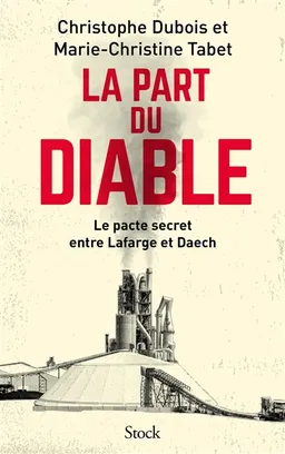 La part du diable : le pacte secret entre Lafarge et Daech | Christophe Dubois, Marie-Christine Tabet