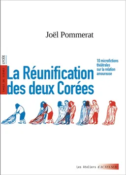 La réunification des deux Corées : 10 microfictions théâtrales sur la relation amoureuse : choix de scènes, lycée | Joël Pommerat, Alexandra Von Bomhard, Charlotte Plat