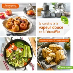 Je cuisine à la vapeur douce et à l'étouffée : cuisson santé, saveurs préservées | Amandine Geers, Olivier Degorce