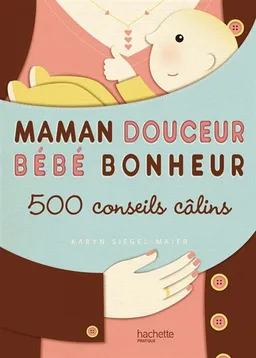 Maman douceur, bébé bonheur : 500 conseils câlins | Karyn Siegel-Maier