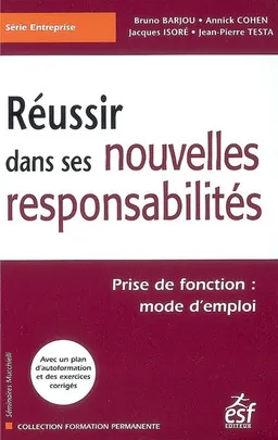 Réussir dans ses nouvelles responsabilités : prise de fonction, mode d'emploi | Bruno Barjou, Annick Cohen-Haegel, Jacques Isoré, Jean-Pierre Testa