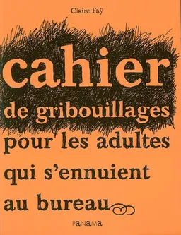 Cahier de gribouillages pour les adultes qui s'ennuient au bureau | Claire Faÿ